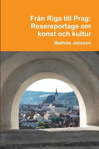 Från Riga till Prag. Resereportage om konst och kultur