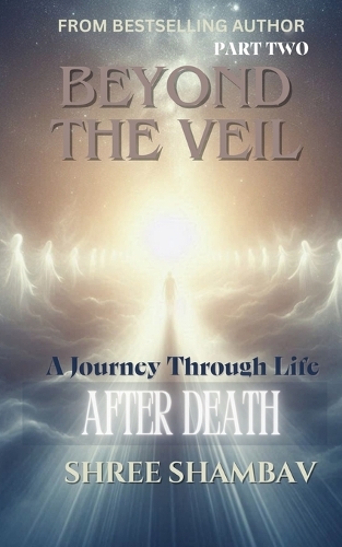 Beyond the Veil - A Journey Through Life After Death - Part Two