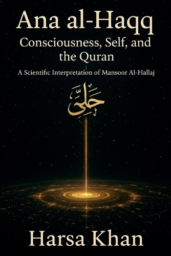 Ana al-Haqq: Consciousness, Self and the Quran. (EditionFirst Edition)