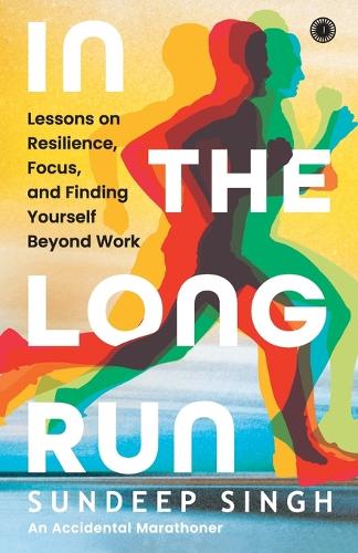 In the Long Run: Lessons on Resilience, Focus, and Finding Yourself Beyond Work