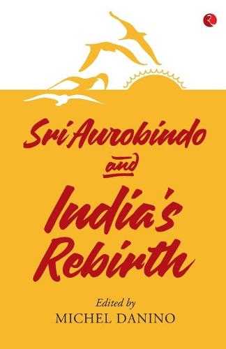 SRI AUROBINDO AND INDIA’S REBIRTH