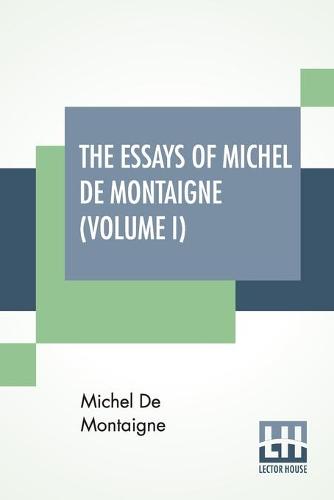 The Essays Of Michel De Montaigne (Volume I)