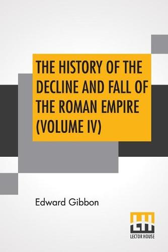 The History Of The Decline And Fall Of The Roman Empire (Volume IV)