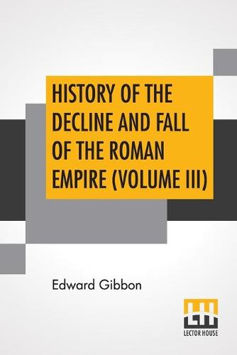 History Of The Decline And Fall Of The Roman Empire (Volume III)