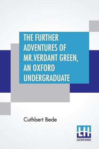 The Further Adventures Of Mr. Verdant Green, An Oxford Undergraduate