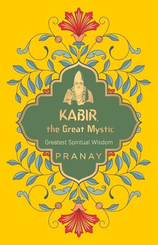 Kabir, the Great Mystic, Greatest Spiritual Wisdom