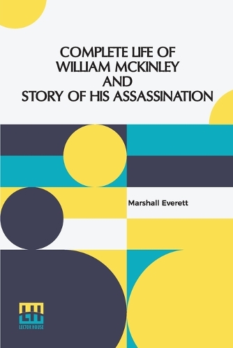 Complete Life Of William Mckinley And Story Of His Assassination