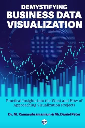 DEMYSTIFYING BUSINESS DATA VISUALIZATION - Practical Insights into the What and How of Approaching Visualization Projects