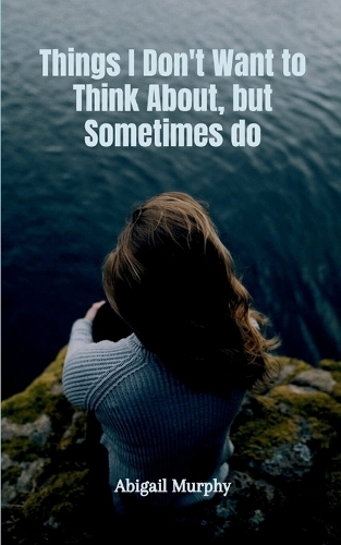 Things I Don't Want to Think About, but Sometimes do