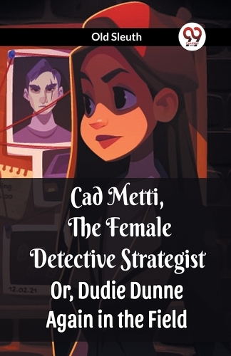 Cad Metti, The Female Detective StrategistOr, Dudie Dunne Again in the Field (Edition2023)