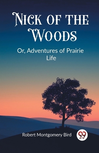 Nick of the WoodsOr, Adventures of Prairie Life (Edition2023)