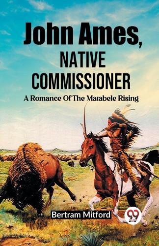 John Ames, Native CommissionerA Romance Of The Matabele Rising (Edition2023)