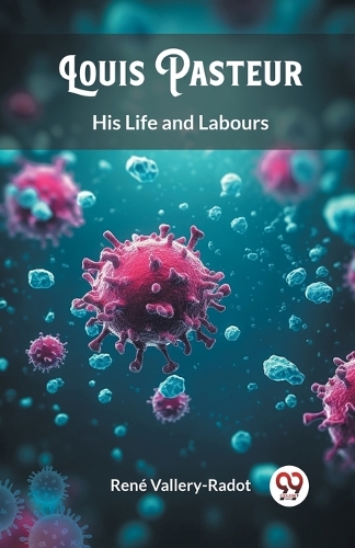 Louis PasteurHis Life and Labours (Edition2024)