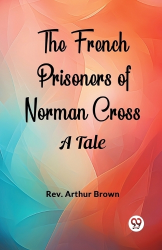The French Prisoners of Norman CrossA Tale (Edition2024)