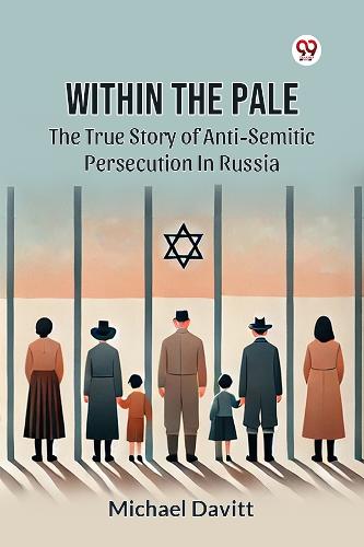 Within the Pale the True Story of Anti-Semitic Persecution in Russia