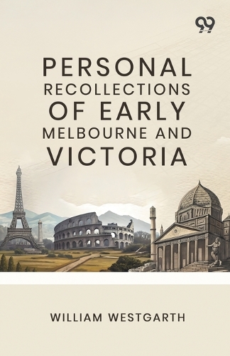 Personal Recollections Of Early Melbourne And Victoria