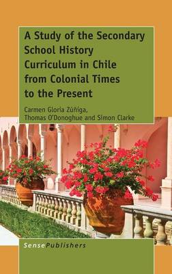 A Study of the Secondary School History Curriculum in Chile from Colonial Times to the Present