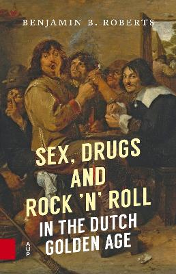 Sex, Drugs and Rock 'n' Roll in the Dutch Golden Age
