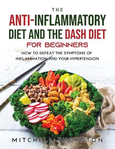 The Anti-inflammatory Diet and The Dash Diet for Beginners