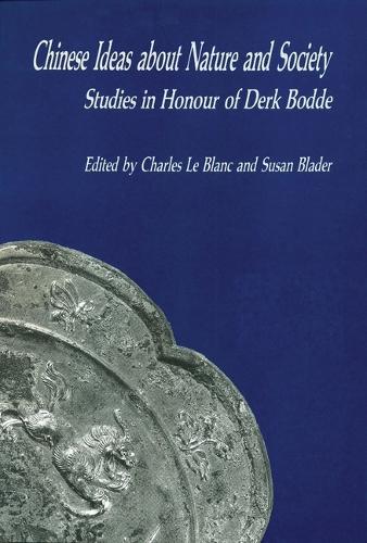 Chinese Ideas About Nature and Society – Studies in Honour of Derk Bodde