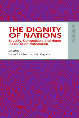 The Dignity of Nations – Equality, Competition, and Honor in East Asian Nationalism