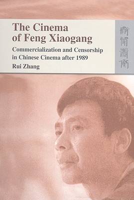 The Cinema of Feng Xiaogang – Commercialization and Censorship in Chinese Cinema After 1989
