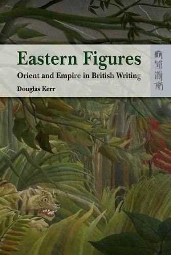 Eastern Figures – Orient and Empire in British Writing