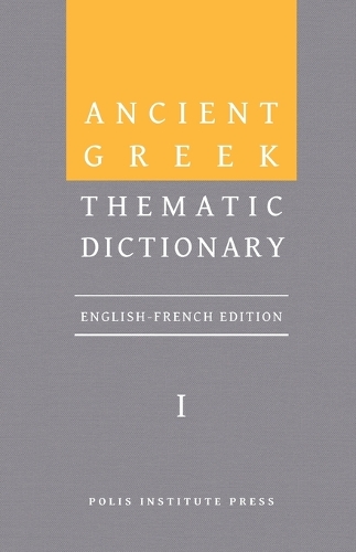 Ancient Greek Thematic Dictionary. Volume I