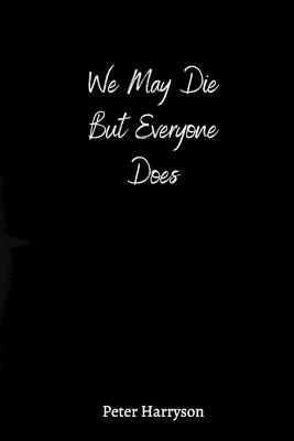 We May Die But Everyone Does