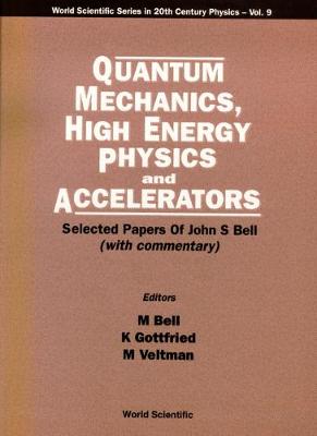 Quantum Mechanics, High Energy Physics And Accelerators: Selected Papers Of John S Bell (With Commentary)