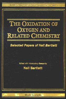 Oxidation Of Oxygen And Related Chemistry, The: Selected Papers Of Neil Bartlett