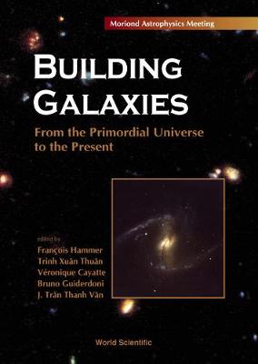 Building Galaxies: From The Primordial Universe To The Present, Procs Of The Xixth Rencontres De Moriond