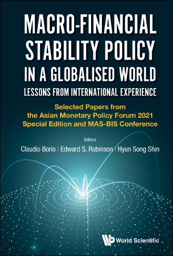 Macro-financial Stability Policy In A Globalised World: Lessons From International Experience - Selected Papers From The Asian Monetary Policy Forum 2021 Special Edition And Mas-bis Conference