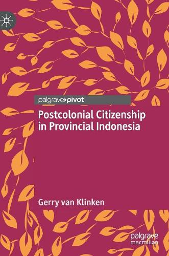 Postcolonial Citizenship in Provincial Indonesia