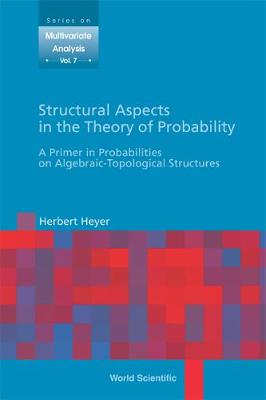 Structural Aspects In The Theory Of Probability: A Primer In Probabilities On Algebraic - Topological Structures