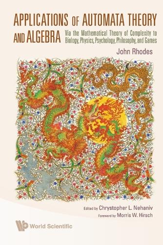 Applications Of Automata Theory And Algebra: Via The Mathematical Theory Of Complexity To Biology, Physics, Psychology, Philosophy, And Games