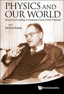 Physics And Our World: Reissue Of The Proceedings Of A Symposium In Honor Of Victor F Weisskopf