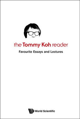 Tommy Koh Reader, The: Favourite Essays And Lectures