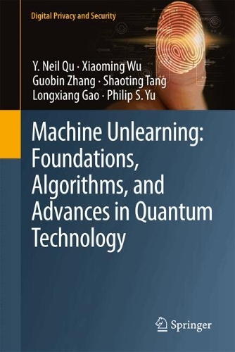 Machine Unlearning: Foundations, Algorithms, and Advances in Quantum Technology