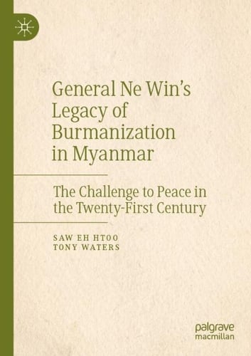 General Ne Win’s Legacy of Burmanization in Myanmar