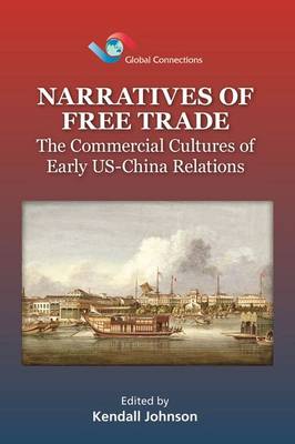 Narratives of Free Trade – The Commercial Cultures  of Early US–China Relations