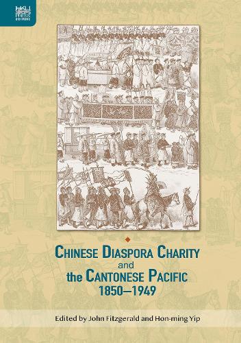 Chinese Diaspora Charity and the Cantonese Pacific, 1850–1949