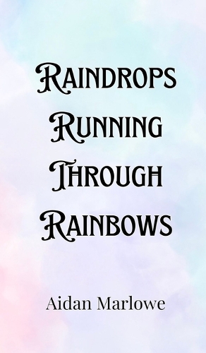 Raindrops Running Through Rainbows