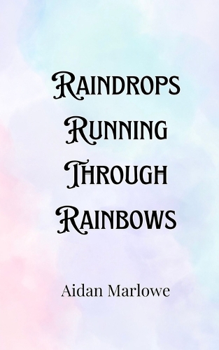 Raindrops Running Through Rainbows