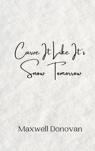 Carve It Like It's Snow Tomorrow