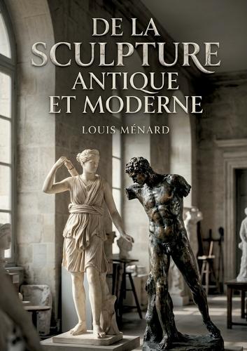 De la sculpture antique et moderne