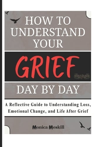 How to Understand Your Grief Day by Day