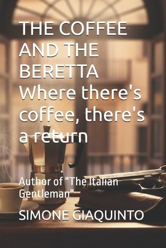 THE COFFEE AND THE BERETTA Where there's coffee, there's a return