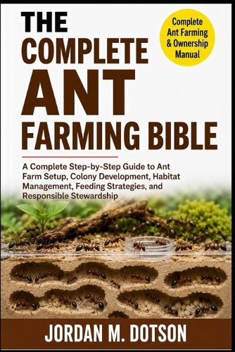 The Complete Ant Farming Bible