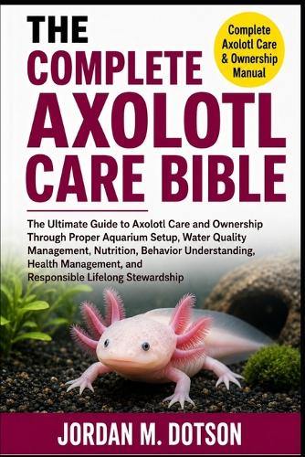 The Complete Axolotl Care Bible